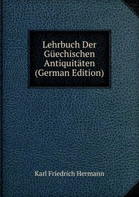 Lehrbuch Der Guechischen Antiquitaten (German Edition)