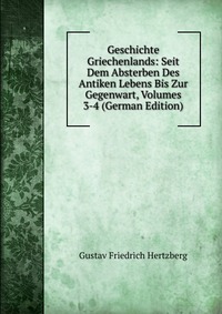 Geschichte Griechenlands: Seit Dem Absterben Des Antiken Lebens Bis Zur Gegenwart, Volumes 3-4 (German Edition)