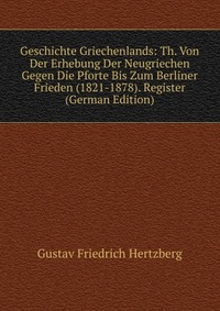 Geschichte Griechenlands: Th. Von Der Erhebung Der Neugriechen Gegen Die Pforte Bis Zum Berliner Frieden (1821-1878). Register (German Edition)