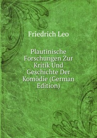 Plautinische Forschungen Zur Kritik Und Geschichte Der Komodie (German Edition)