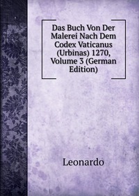 Das Buch Von Der Malerei Nach Dem Codex Vaticanus (Urbinas) 1270, Volume 3 (German Edition)