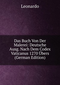 Das Buch Von Der Malerei: Deutsche Ausg. Nach Dem Codex Vaticanus 1270 Ubers (German Edition)