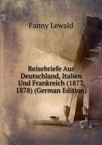 Reisebriefe Aus Deutschland, Italien Und Frankreich (1877, 1878) (German Edition)