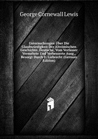 Untersuchungen Uber Die Glaubwurdigkeit Der Altromischen Geschichte. Deutsche, Vom Verfasser Vermehrte Und Verbesserte Ausg., Besorgt Durch F. Liebrecht (German Edition)