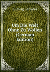 Um Die Welt Ohne Zu Wollen (German Edition)