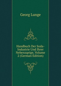 Handbuch Der Soda-Industrie Und Ihrer Nebenzqeige, Volume 2 (German Edition)