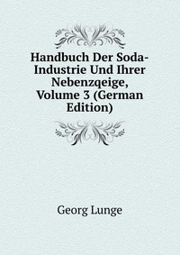 Handbuch Der Soda-Industrie Und Ihrer Nebenzqeige, Volume 3 (German Edition)