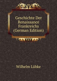 Geschichte Der Renaissance Frankreichs (German Edition)