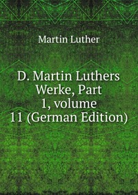 D. Martin Luthers Werke, Part 1, volume 11 (German Edition)