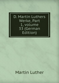 D. Martin Luthers Werke, Part 1, volume 33 (German Edition)