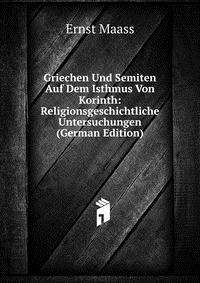 Griechen Und Semiten Auf Dem Isthmus Von Korinth: Religionsgeschichtliche Untersuchungen (German Edition)