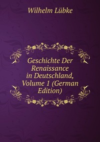 Geschichte Der Renaissance in Deutschland, Volume 1 (German Edition)