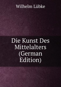 Die Kunst Des Mittelalters (German Edition)