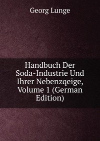 Handbuch Der Soda-Industrie Und Ihrer Nebenzqeige, Volume 1 (German Edition)