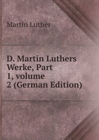 D. Martin Luthers Werke, Part 1, volume 2 (German Edition)