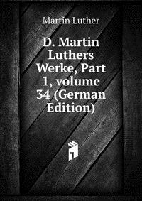 D. Martin Luthers Werke, Part 1, volume 34 (German Edition)