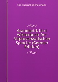 Grammatik Und Worterbuch Der Altprovenzalischen Sprache (German Edition)