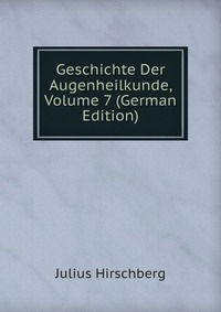 Geschichte Der Augenheilkunde, Volume 7 (German Edition)