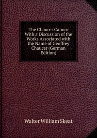 The Chaucer Canon: With a Discussion of the Works Associated with the Name of Geoffrey Chaucer (German Edition)