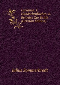 Lucianea. I. Handschriftliches. Ii. Beitrage Zur Kritik (German Edition)