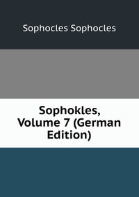 Sophokles, Volume 7 (German Edition)