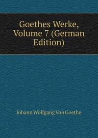 Goethes Werke, Volume 7 (German Edition)