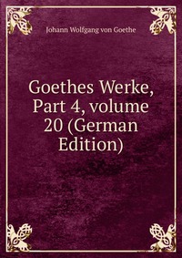 Goethes Werke, Part 4, volume 20 (German Edition)