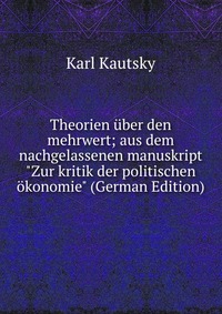 Theorien uber den mehrwert; aus dem nachgelassenen manuskript 