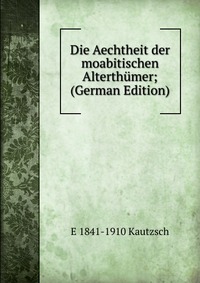 Die Aechtheit der moabitischen Alterthumer; (German Edition)