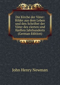 Die Kirche der Vater: Bilder aus dem Leben und den Schrifter der Vater des vierten und funften Jahrhunderts (German Edition)