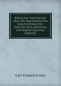 Biblischer Commentar Uber Die Nachexilischen Geschichtsbucher: Chronik, Esra, Nehemia Und Esther (German Edition)