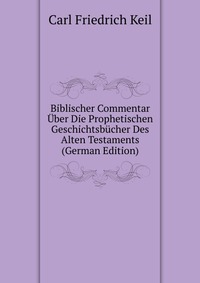 Biblischer Commentar Uber Die Prophetischen Geschichtsbucher Des Alten Testaments (German Edition)