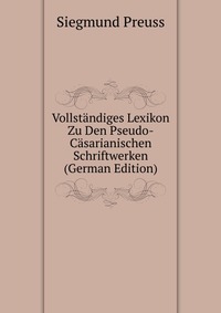 Vollstandiges Lexikon Zu Den Pseudo-Casarianischen Schriftwerken (German Edition)