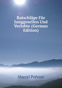 Ratschlage Fur Junggesellen Und Verlobte (German Edition)