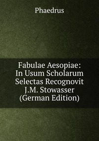 Fabulae Aesopiae: In Usum Scholarum Selectas Recognovit J.M. Stowasser (German Edition)