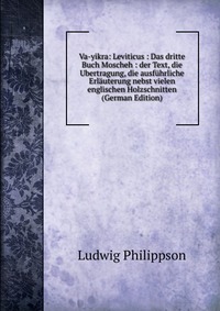 Va-yikra: Leviticus : Das dritte Buch Moscheh : der Text, die Ubertragung, die ausfuhrliche Erlauterung nebst vielen englischen Holzschnitten (German Edition)