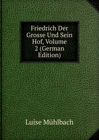 Friedrich Der Grosse Und Sein Hof, Volume 2 (German Edition)