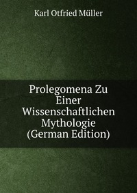 Prolegomena Zu Einer Wissenschaftlichen Mythologie (German Edition)