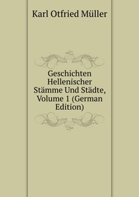 Geschichten Hellenischer Stamme Und Stadte, Volume 1 (German Edition)