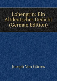 Lohengrin: Ein Altdeutsches Gedicht (German Edition)