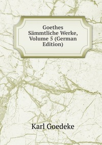 Goethes Sammtliche Werke, Volume 5 (German Edition)