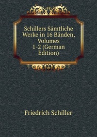 Schillers Samtliche Werke in 16 Banden, Volumes 1-2 (German Edition)