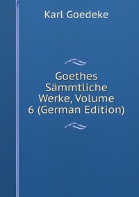 Goethes Sammtliche Werke, Volume 6 (German Edition)