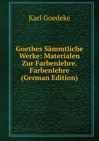 Goethes Sammtliche Werke: Materialen Zur Farbenlehre. Farbenlehre (German Edition)