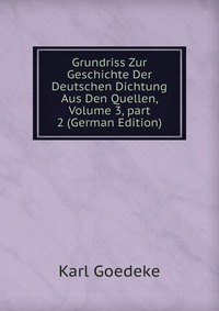 Grundriss Zur Geschichte Der Deutschen Dichtung Aus Den Quellen, Volume 3, part 2 (German Edition)