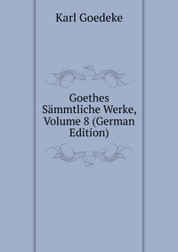 Goethes Sammtliche Werke, Volume 8 (German Edition)