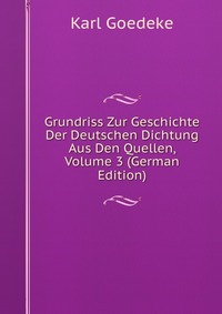 Grundriss Zur Geschichte Der Deutschen Dichtung Aus Den Quellen, Volume 3 (German Edition)