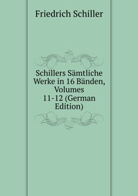 Schillers Samtliche Werke in 16 Banden, Volumes 11-12 (German Edition)