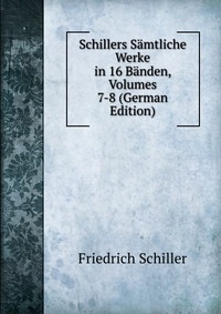 Schillers Samtliche Werke in 16 Banden, Volumes 7-8 (German Edition)