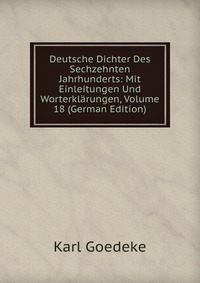 Deutsche Dichter Des Sechzehnten Jahrhunderts: Mit Einleitungen Und Worterklarungen, Volume 18 (German Edition)